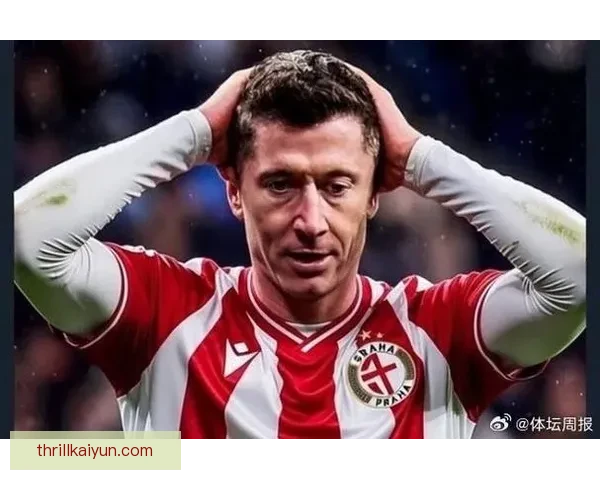 莱万多夫斯基防守贡献数据分析展现其在本赛季的全面表现与战术价值